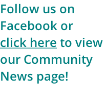 Follow us on  Facebook or  click here to view  our Community  News page!